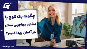 چگونه یک کوچ یا مشاور مهاجرتی معتبر در آلمان پیدا کنیم؟